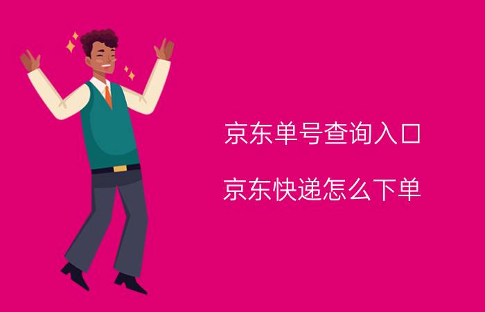 京东单号查询入口 京东快递怎么下单？